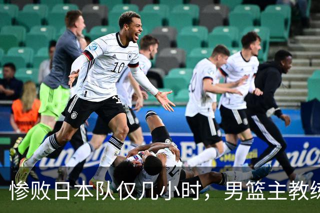 惨败日本队仅几小时，男篮主教练郭士强上热搜，胡明轩承认出问题