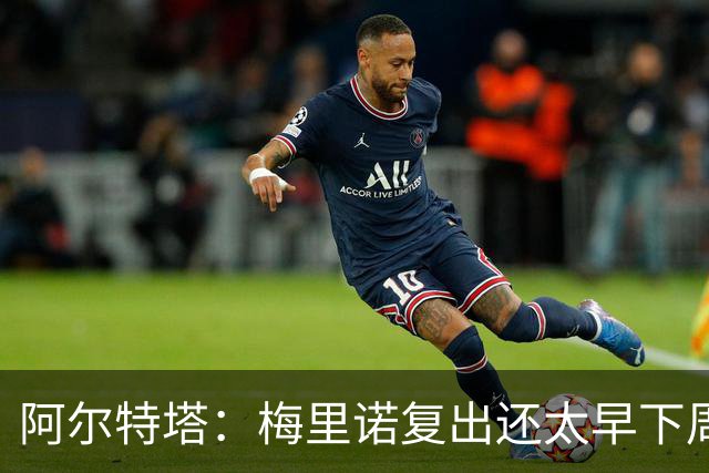 阿尔特塔：梅里诺复出还太早下周再看